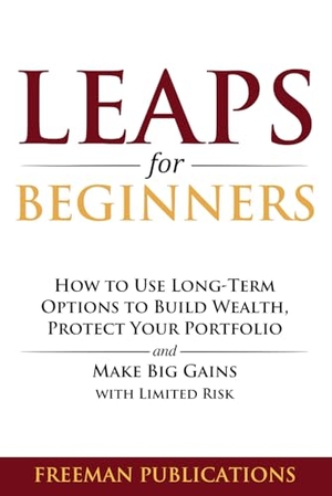Publications, Freeman. LEAPS for Beginners - How to Use Long-Term Options to Build Wealth, Protect Your Portfolio and Make Big Gains with Limited Risk. Freeman Publications Limited, 2025.