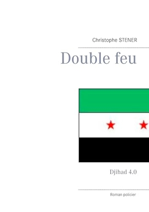 Stener, Christophe. Double feu - Djihad 4.0. Books on Demand, 2015.