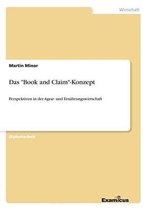Minor, Martin. Das "Book and Claim"-Konzept - Perspektiven in der Agrar- und Ernährungswirtschaft. Examicus Publishing, 2012.