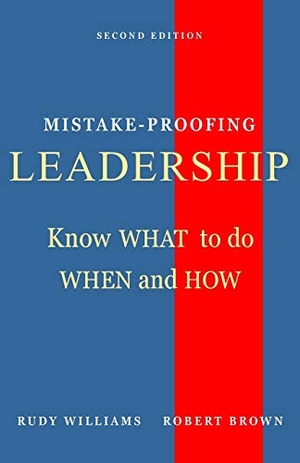 Williams, Rudy / Robert Brown. Mistake-Proofing Leadership: Know What to do, When and How. BP BOOKS, 2019.