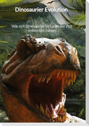 Dinosaurier Evolution - Wie sich Dinosaurier im Laufe der Zeit entwickelt haben