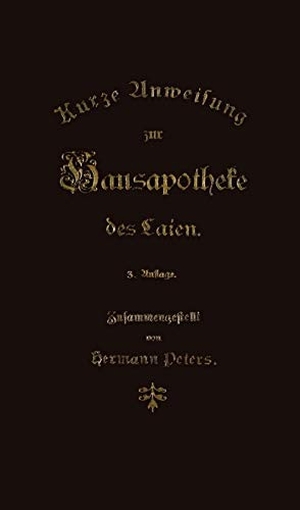 Peters, Hermann. Kurze Anweisung zur Hausapotheke des Laien. Springer Berlin Heidelberg, 1897.