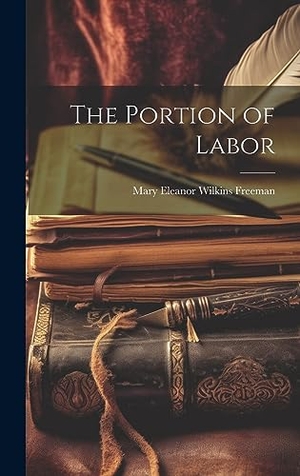 Freeman, Mary Eleanor Wilkins. The Portion of Labor. Creative Media Partners, LLC, 2023.