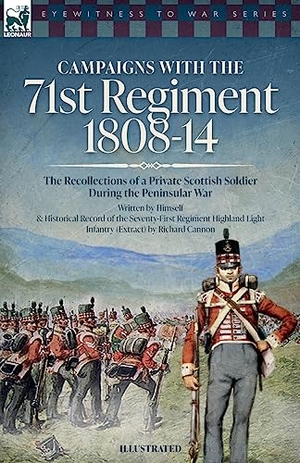Anon / Richard Cannon. Campaigns with the 71st Regiment - 1808-14 The Recollections of a Private Scottish Soldier During the Peninsular War. LEONAUR, 2023.
