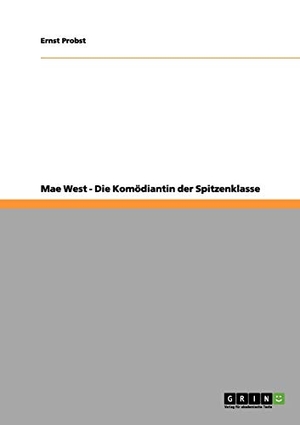 Probst, Ernst. Mae West - Die Komödiantin der Spitzenklasse. GRIN Publishing, 2012.