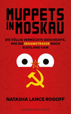 Lance Rogoff, Natasha. Muppets in Moskau - Die völlig verrückte Geschichte, wie die Sesamstraße nach Russland kam. Suhrkamp Verlag AG, 2023.