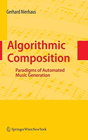 Nierhaus, Gerhard. Algorithmic Composition - Paradigms of Automated Music Generation. Springer Vienna, 2008.