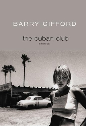 Gifford, Barry. The Cuban Club - Stories. Seven Stories Press, 2018.