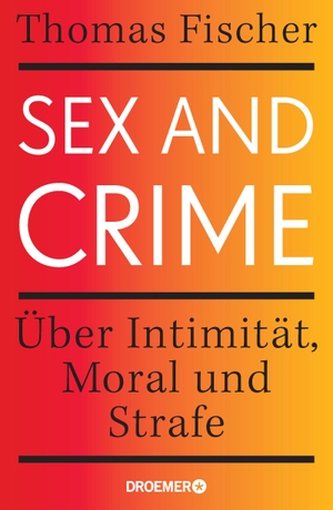 Fischer, Thomas. Sex and Crime - Über Intimität, Moral und Strafe. Droemer HC, 2021.