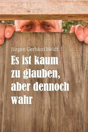 Heldt, Jürgen Gerhard. Es ist kaum zu glauben, aber dennoch wahr. NOEL-Verlag, 2025.