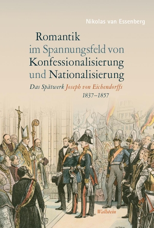 Essenberg, Nikolas van. Romantik im Spannungsfeld von Konfessionalisierung und Nationalisierung - Das Spätwerk Joseph von Eichendorffs (1837-1857). Wallstein Verlag GmbH, 2023.