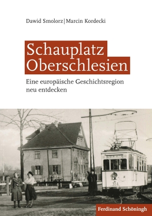 Dawid Smolorz / Marcin Kordecki. Schauplatz Oberschlesien - Eine europäische Geschichtsregion neu entdecken. Verlag Ferdinand Schöningh, 2019.
