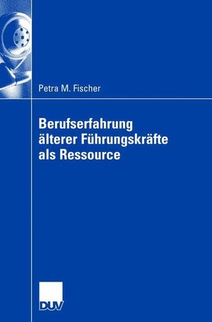 Fischer, Petra. Berufserfahrung älterer Führungskräfte als Ressource. Deutscher Universitätsverlag, 2007.