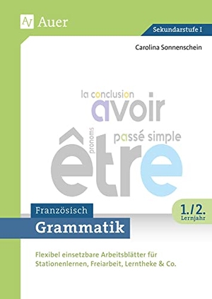 Sonnenschein, Carolina. Grammatik Französisch 1.-2. Lernjahr - Flexibel einsetzbare Arbeitsblätter für Stationenlernen, Freiarbeit, Lerntheke & Co. (5. bis 10. Klasse). Auer Verlag i.d.AAP LW, 2018.