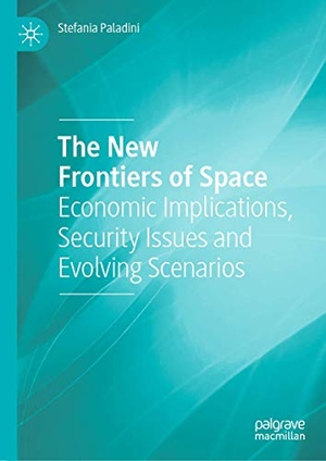 Paladini, Stefania. The New Frontiers of Space - Economic Implications, Security Issues and Evolving Scenarios. Springer International Publishing, 2019.