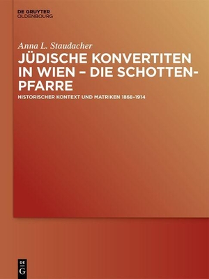 Staudacher, Anna L.. Jüdische Konvertiten in Wien - die Schottenpfarre - Historischer Kontext und Matriken 1868-1914. de Gruyter Oldenbourg, 2024.