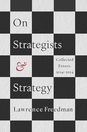 Freedman, Lawrence. On Strategists and Strategy - Collected Essays, 2014-2024. Oxford University Press, 2026.