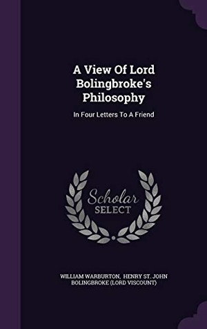 Warburton, William. A View Of Lord Bolingbroke's Philosophy: In Four Letters To A Friend. Touchladybirdlucky Studios, 2015.
