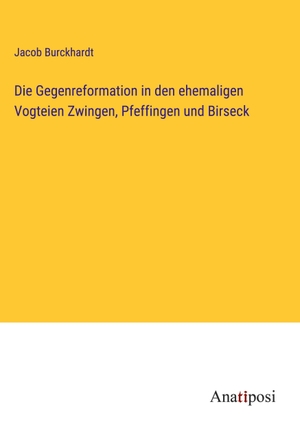 Burckhardt, Jacob. Die Gegenreformation in den ehemaligen Vogteien Zwingen, Pfeffingen und Birseck. Anatiposi Verlag, 2023.