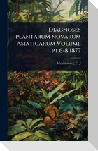 Diagnoses plantarum novarum Asiaticarum Volume pt.6-8 1877