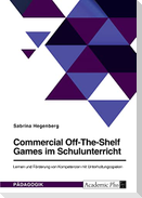 Commercial Off-The-Shelf Games im Schulunterricht. Lernen und Förderung von Kompetenzen mit Unterhaltungsspielen