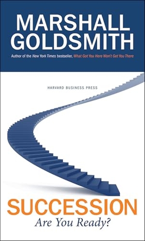 Goldsmith, Marshall. Succession - Are You Ready?. Harvard Business Review Press, 2009.