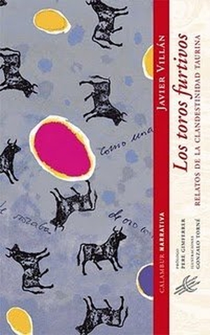 Villán, Javier / Pere Gimferrer. Los toros furtivos : relatos de la clandestinidad taurina. Calambur Editorial, S.L., 2010.