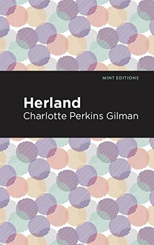 Gilman, Charlotte Perkins. Herland. Mint Editions, 2021.