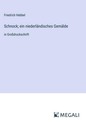 Hebbel, Friedrich. Schnock; ein niederländisches Gemälde - in Großdruckschrift. Megali Verlag, 2023.
