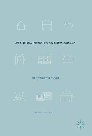Lin, Francis Chia-Hui. Architectural Theorisations and Phenomena in Asia - The Polychronotypic Jetztzeit. Springer International Publishing, 2017.