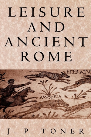 Toner, J. P. / Toner. Leisure and Ancient Rome - Old Images, New Visions. Polity Press, 1999.