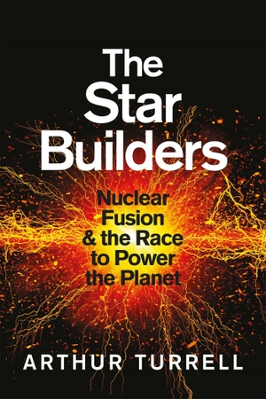 Turrell, Arthur. The Star Builders - Nuclear Fusion and the Race to Power the Planet. Orion, 2021.