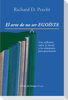El arte de no ser egoísta : Una reflexión sobre la moral y los obstáculos para practicarla