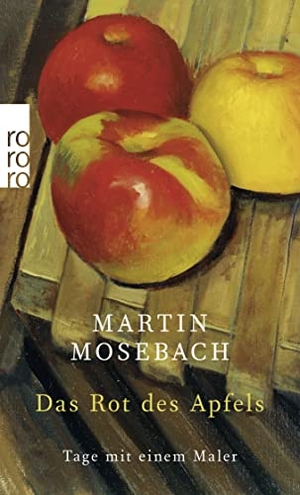 Mosebach, Martin. Das Rot des Apfels - Tage mit einem Maler. Rowohlt Taschenbuch, 2021.