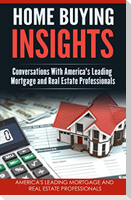 Home Buying Insights: Conversations With America's Leading Mortgage and Real Estate Professionals