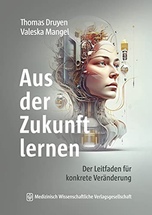 Druyen, Thomas / Valeska Mangel. Aus der Zukunft lernen - Der Leitfaden für konkrete Veränderung. MWV Medizinisch Wiss. Ver, 2023.