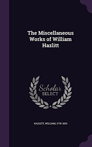 Hazlitt, William. The Miscellaneous Works of William Hazlitt. Touchladybirdlucky Studios, 2016.