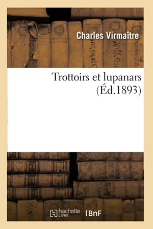 Virmaître, Charles. Trottoirs et lupanars (Éd.1893). Hachette Livre, 2022.