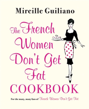 Guiliano, Mireille. The French Women Don't Get Fat Cookbook. Simon & Schuster UK Ltd, 2011.