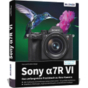 Sony alpha 7R VI - Das umfangreiche Praxisbuch zu Ihrer Kamera