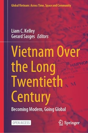 Kelley, Liam C. / Gerard Sasges (Hrsg.). Vietnam Over the Long Twentieth Century - Becoming Modern, Going Global. Springer, 2024.