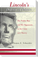 Lincoln's Defense of Politics: The Public Man and His Opponents in the Crisis Over Slavery