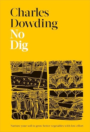 Dowding, Charles. No Dig - Nurture Your Soil to Grow Better Veg with Less Effort. DK Publishing (Dorling Kindersley), 2022.