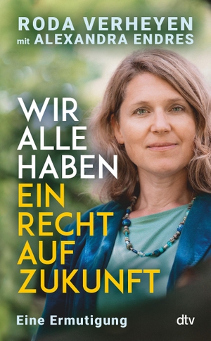 Verheyen, Roda / Alexandra Endres. Wir alle haben ein Recht auf Zukunft - Eine Ermutigung. dtv Verlagsgesellschaft, 2022.