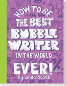 How to Be the Best Bubble Writer in the World Ever!