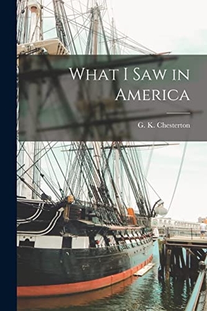 Chesterton, G K. What I Saw in America. Creative Media Partners, LLC, 2022.