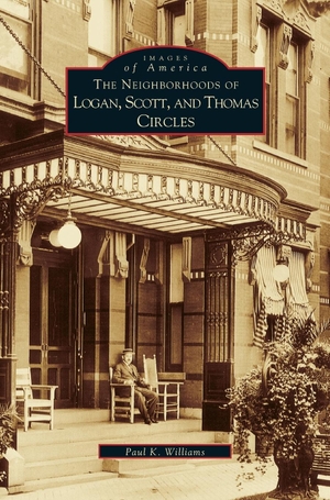 Williams, Paul K.. Neighborhoods of Logan, Scott, and Thomas Circles. Arcadia Publishing Library Editions, 2001.
