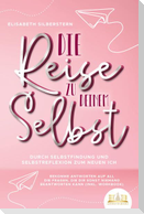 Die Reise zu deinem Selbst - Durch Selbstfindung und Selbstreflexion zum neuen Ich: Bekomme Antworten auf all die Fragen, die dir sonst niemand beantworten kann (inkl. Workbook)