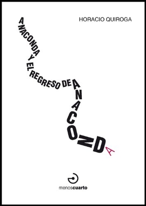 Quiroga, Horacio. Anaconda y El regreso de anaconda. Menoscuarto Ediciones, 2009.