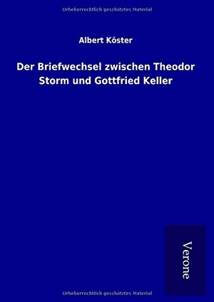 Köster, Albert. Der Briefwechsel zwischen Theodor Storm und Gottfried Keller. TP Verone Publishing, 2017.